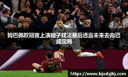 姆巴佩欧冠夜上演帽子戏法赛后透露未来去向已成定局